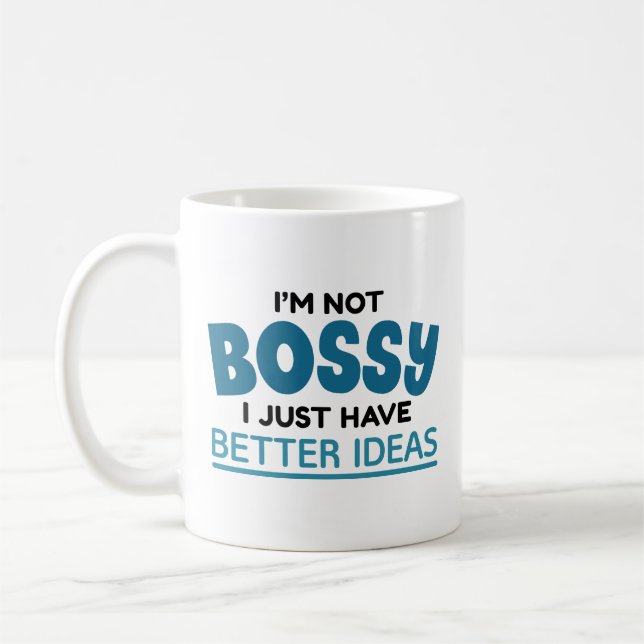 I’m Not Bossy I Just Have Better Ideas Coffee Mug (Left)