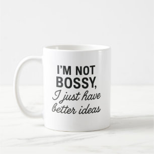 I’m Not Bossy, I Just Have Better Ideas Coffee Mug