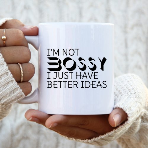 Im Not Bossy I Just Have Better Ideas Coffee Mug