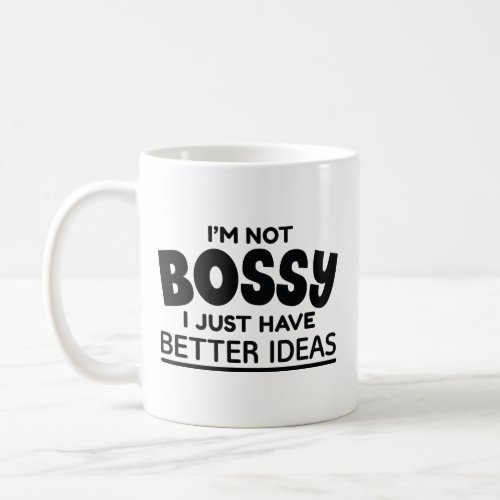 Im Not Bossy I Just Have Better Ideas Coffee Mug