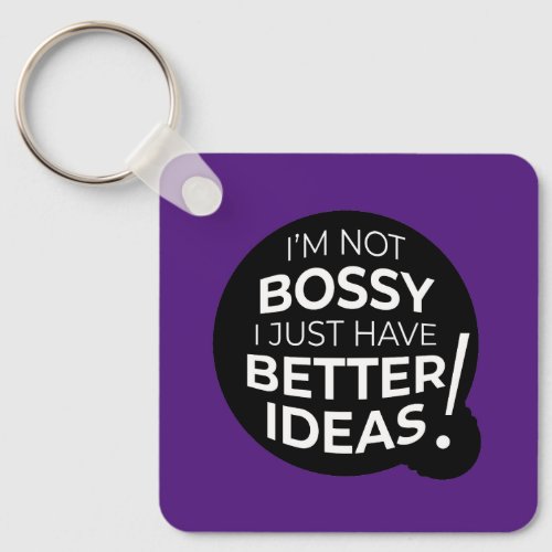 Im Not Bossy I Just Have Better Ideas Keychain
