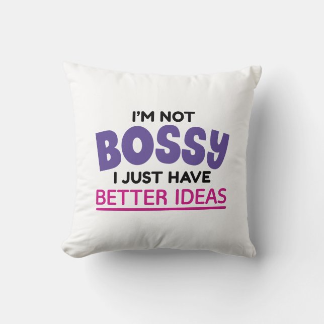 I’m Not Bossy I Just Have Better Ideas Throw Pillow (Front)