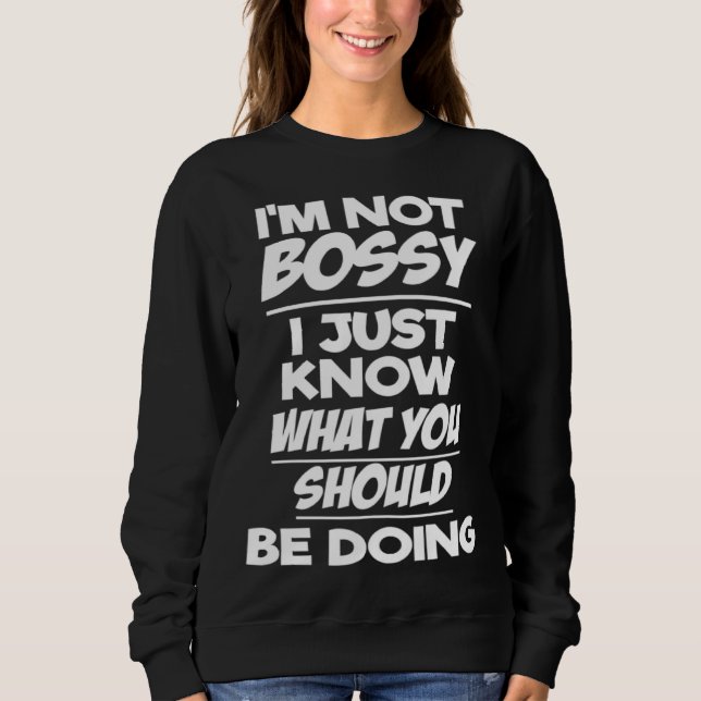 I m Not Bossy I Just Know What You Should Be Doing Sweatshirt (Front)