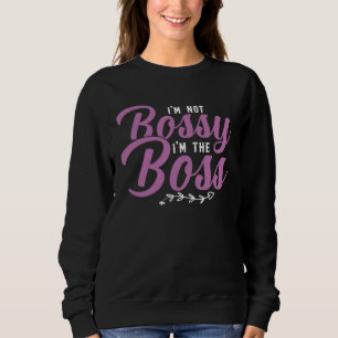 I m Not Bossy I m The Boss Sarcastic Bossy Sayings Sweatshirt