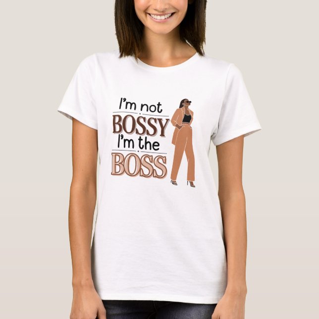 I’m Not Bossy, I’m the Boss - Women’s Empowerment T-Shirt (Front)