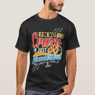 I’m Not Crazy – I’m Just Misunderstood T-Shirt