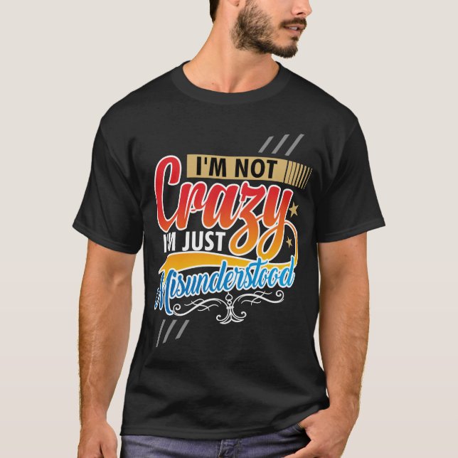 I’m Not Crazy – I’m Just Misunderstood T-Shirt (Front)