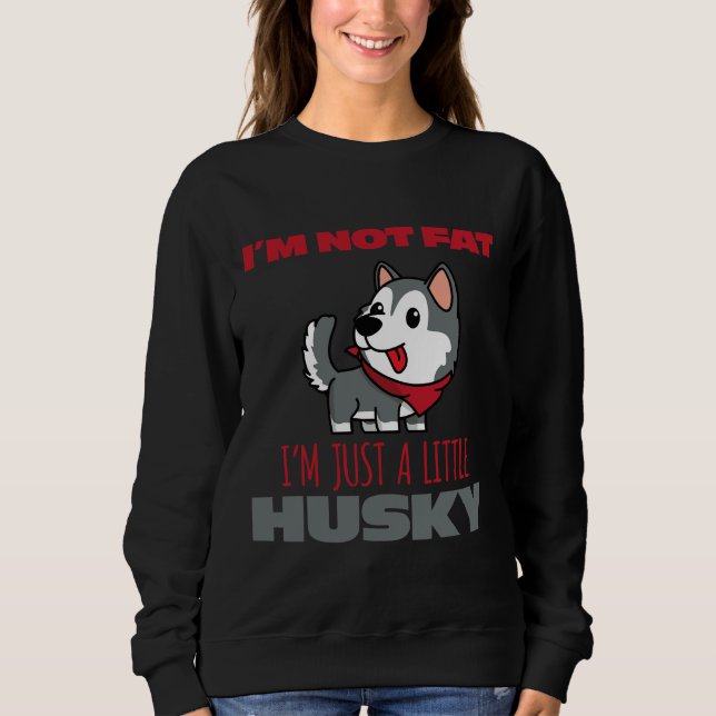 I M Not Fat I M Just A Little Husky Sweatshirt (Front)