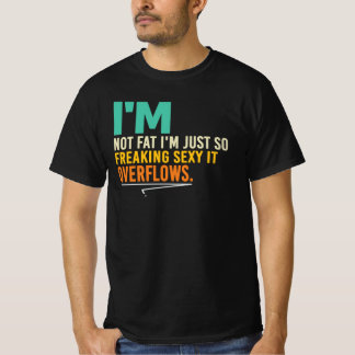 I’m Not Fat I’m Overflowing With Sexy Humor Quote T-Shirt