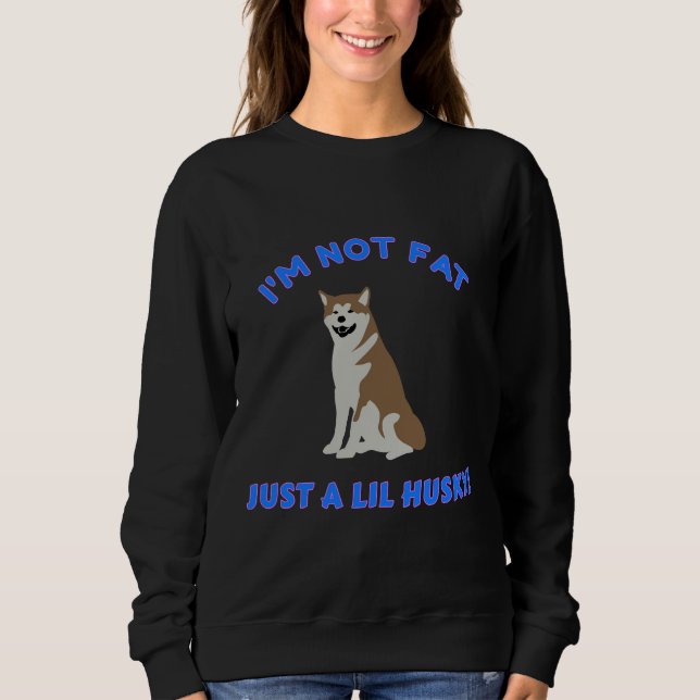 I M Not Fat Just A Lil Husky! Sweatshirt (Front)