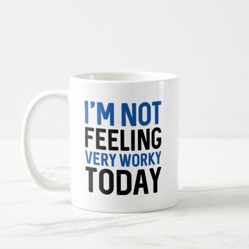 Im Not Feeling Very Worky Today Coffee Mug