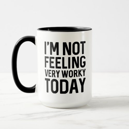Im Not Feeling Very Worky Today Mug