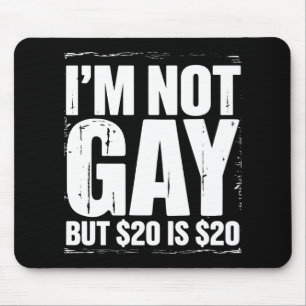 I’m Not Gay But $20 is $20 Funny LGBTQ Mouse Pad