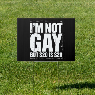 I’m Not Gay But $20 is $20 Funny LGBTQ Sign