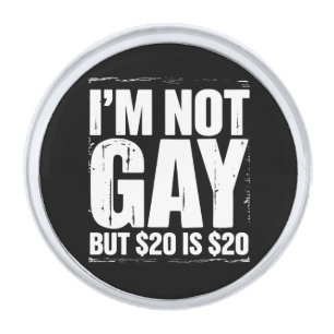 I’m Not Gay But $20 is $20 Funny LGBTQ Silver Finish Lapel Pin