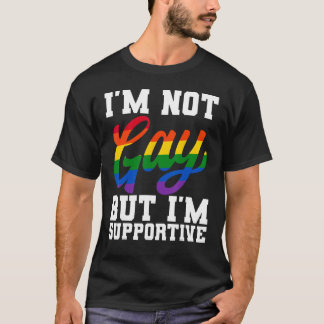 I m Not Gay But I m Supportive LGBTQ Pride Month T-Shirt
