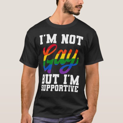 I m Not Gay But I m Supportive LGBTQ Pride Month T_Shirt