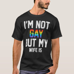I m Not Gay But My Wife Is Rights Proud Ally Queer T-Shirt