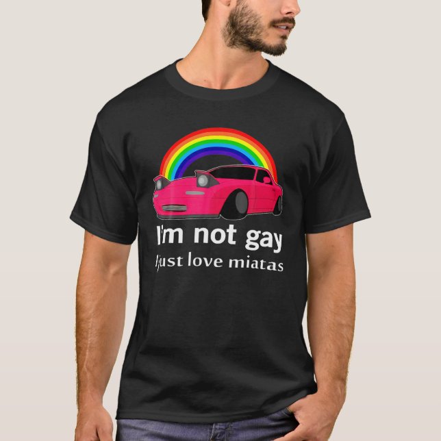 I’M Not Gay I Just Love Miatas LGBT Rainbow Lesbia T-Shirt (Front)