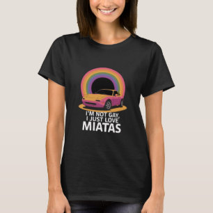 I’m Not Gay I Just Love Miatas LGBT Rainbow T-Shirt