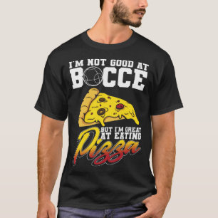 I m Not Good At Bocce But I m Great At Eating Pizz T-Shirt