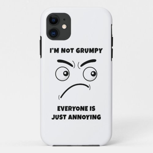 Iâm Not Grumpy â Everyone is Just Annoying Funny   iPhone 11 Case