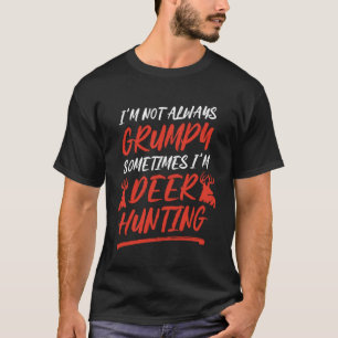 I m Not Grumpy I m Deer Hunting Animal Hunting T-Shirt