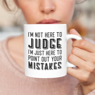 I’m Not Here To Judge Coffee Mug