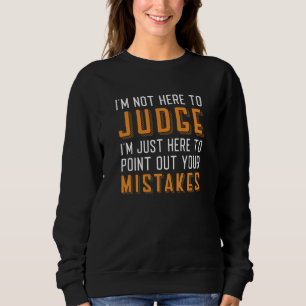 I’m Not Here To Judge Sweatshirt