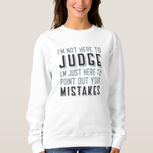 I’m Not Here To Judge Sweatshirt