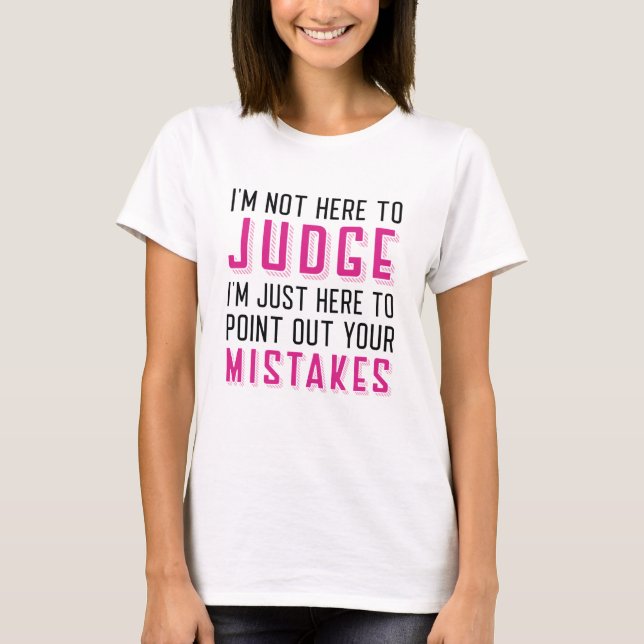 I’m Not Here To Judge T-Shirt (Front)