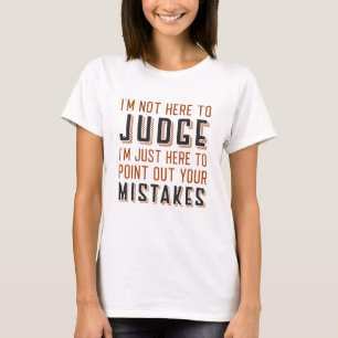 I’m Not Here To Judge T-Shirt