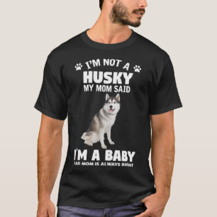 I M Not Husky My Mom Said I M A Baby And Mom Is Al T-Shirt