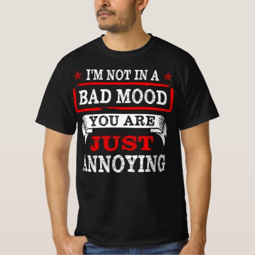I m Not In A Bad Mood Annoying T_Shirt