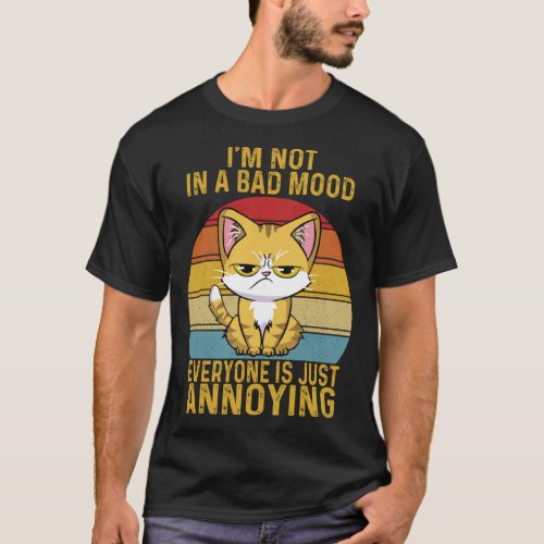 I m Not In A Bad Mood Everyone Is Just Annoying T_Shirt
