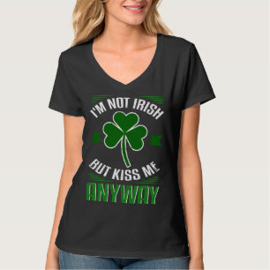 I m Not Irish But Kiss Me Anyway Irish Party St Pa T-Shirt