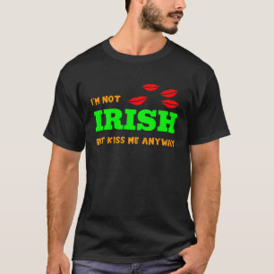 I m Not Irish But Kiss Me Anyway  St Patrick s Day T-Shirt