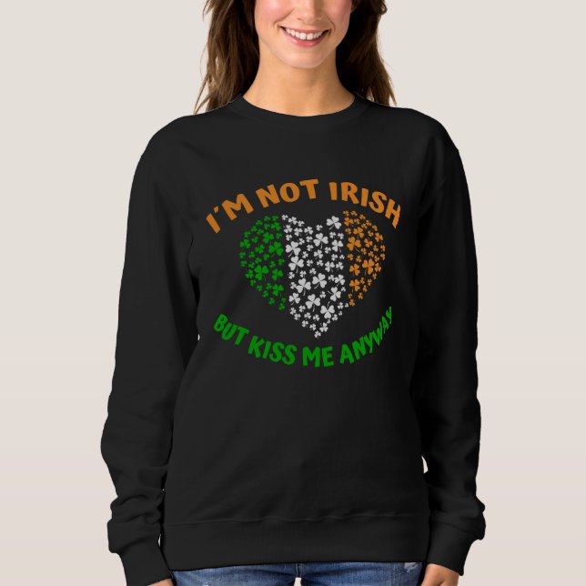 I´m not Irish but Kiss me anyway Sweatshirt (Front)