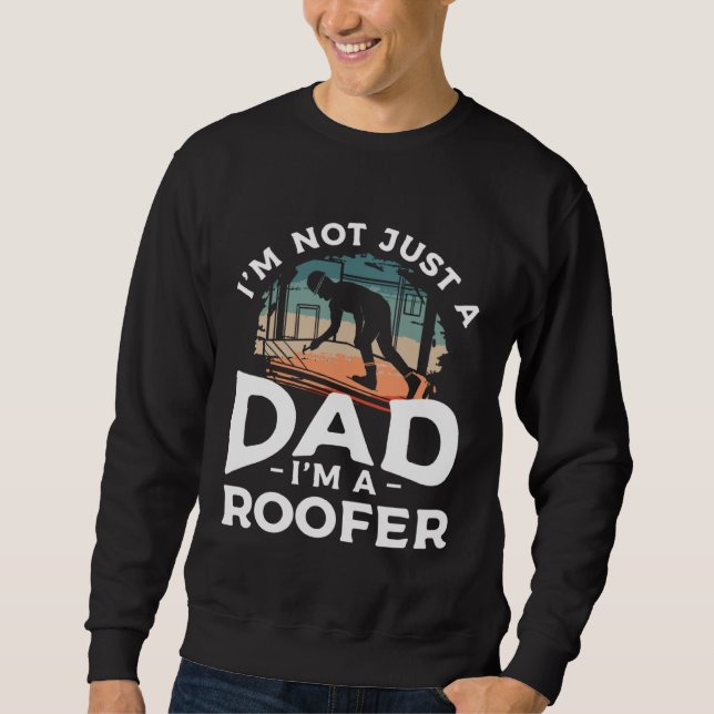 I m Not Just A Dad I m A Roofer Roofing Roofers  1 Sweatshirt (Front)