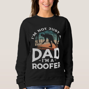 I m Not Just A Dad I m A Roofer Roofing Roofers 1 Sweatshirt