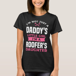 I m Not Just A Daddy s Little Girl I m A Roofer s  T-Shirt
