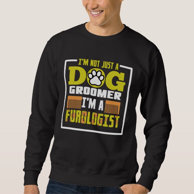 I m not just a dog groomer i m a furologist sweatshirt (Front)