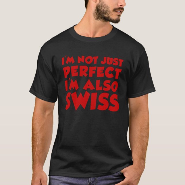 I m Not Just Perfect I m Also Swiss T-Shirt (Front)
