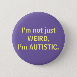 I’m not just WEIRD, I’m AUTISTIC. Pinback Button