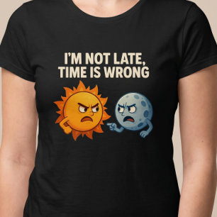I’m Not Late, Time Is Wrong T-Shirt