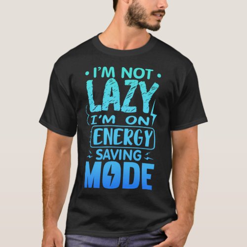 I m Not Lazy I Am On Energy Saving Mode T_Shirt