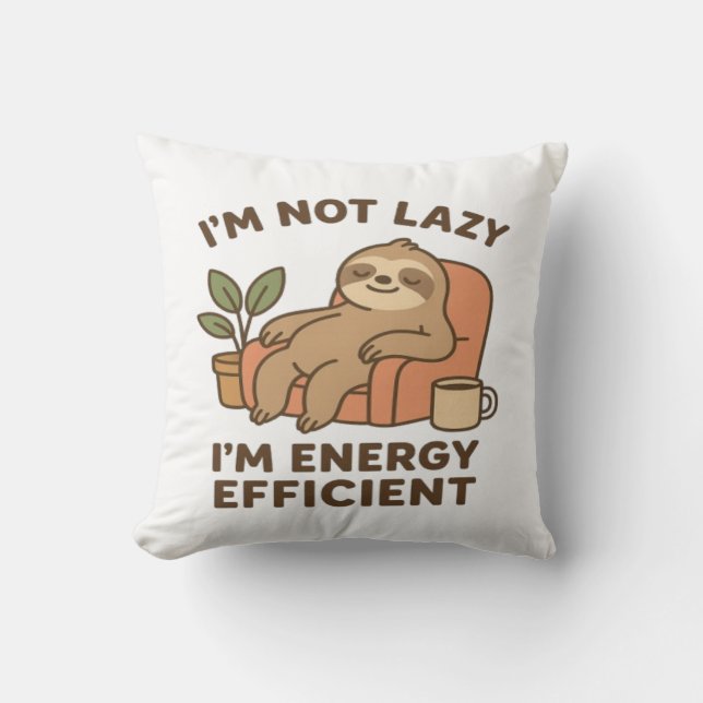 I’m Not Lazy, I’m Energy Efficient –Funny & Sloth Throw Pillow (Front)