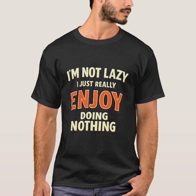 I’m Not Lazy I’m Enjoying Doing My Things | Funny  T-Shirt (Front)