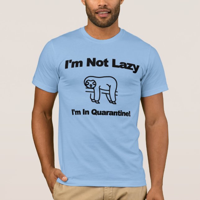 I’m not lazy ,I’m in quarantine T-Shirt (Front)