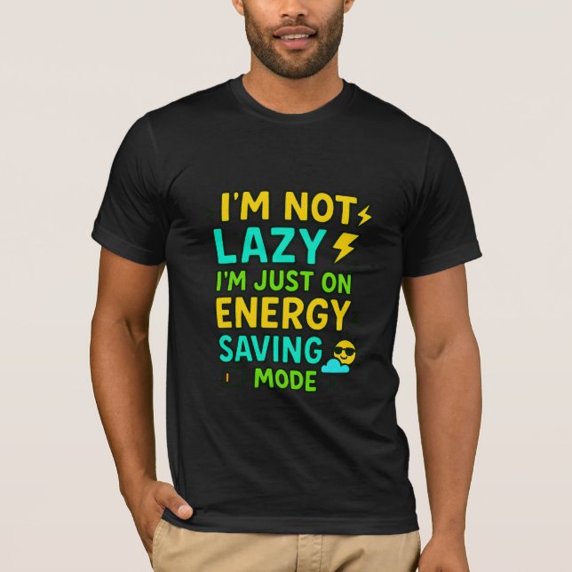 I’m Not Lazy, I’m Just on Energy Saving Mode Funny T-Shirt (Front)